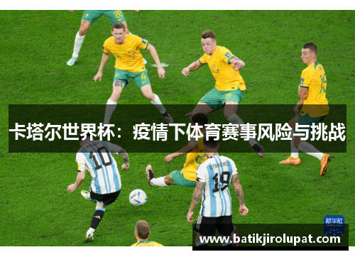 卡塔尔世界杯：疫情下体育赛事风险与挑战