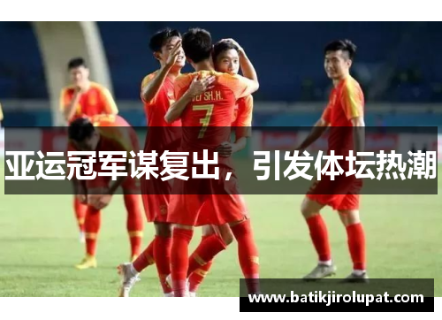 亚运冠军谋复出，引发体坛热潮